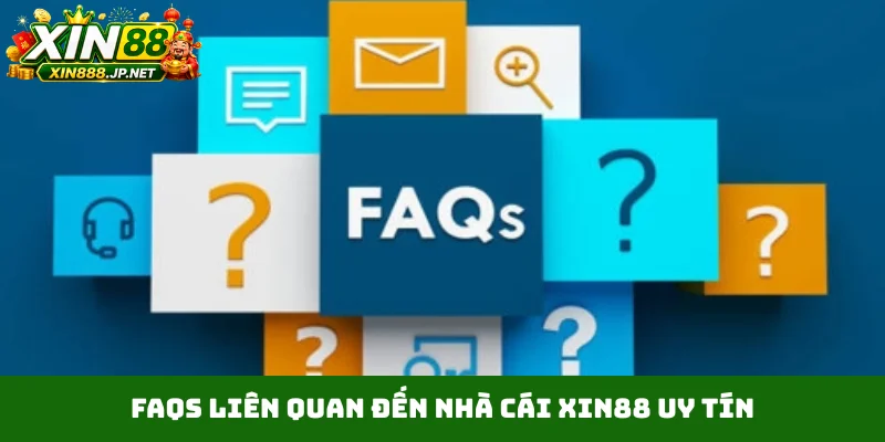 FAQs liên quan đến nhà cái Xin88 uy tín